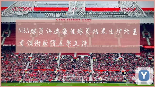 NBA球员评选最佳球员结果出炉约基奇领衔获得五票支持